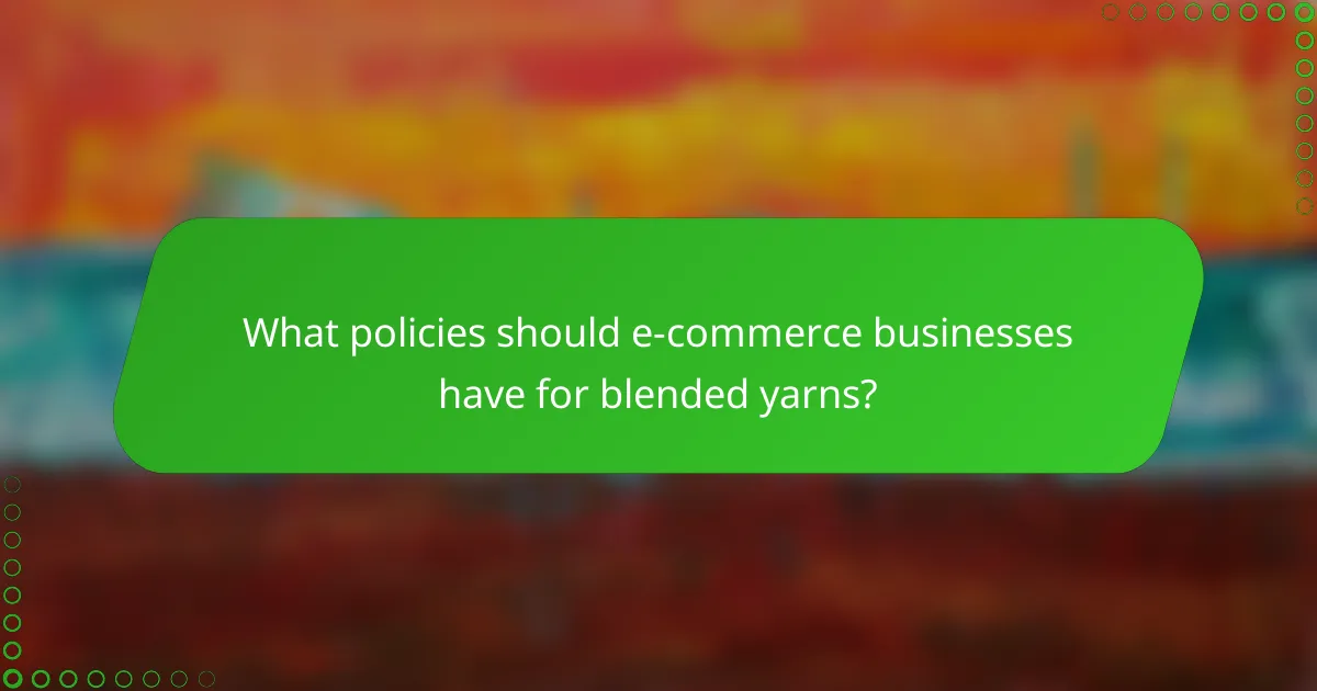 What policies should e-commerce businesses have for blended yarns?