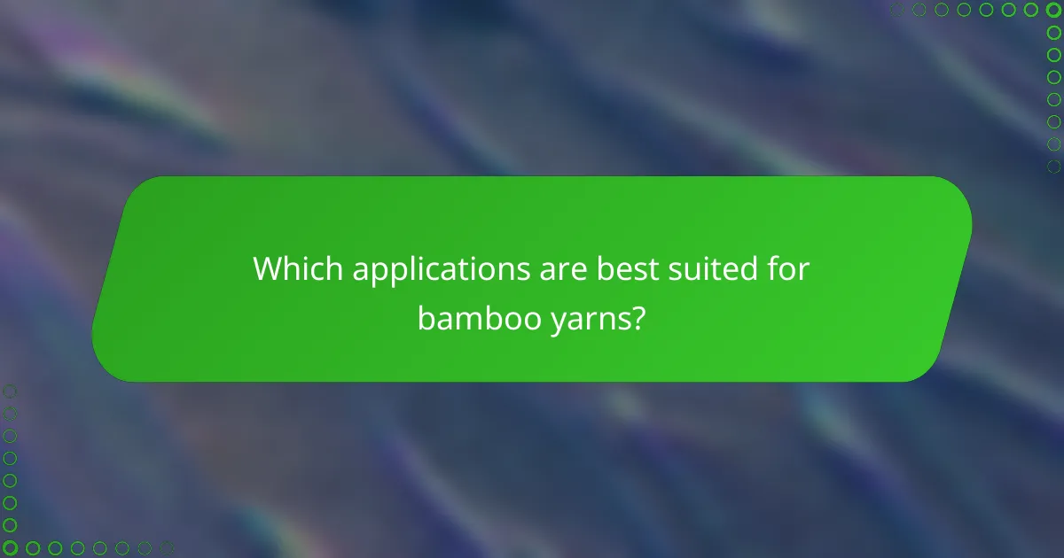Which applications are best suited for bamboo yarns?