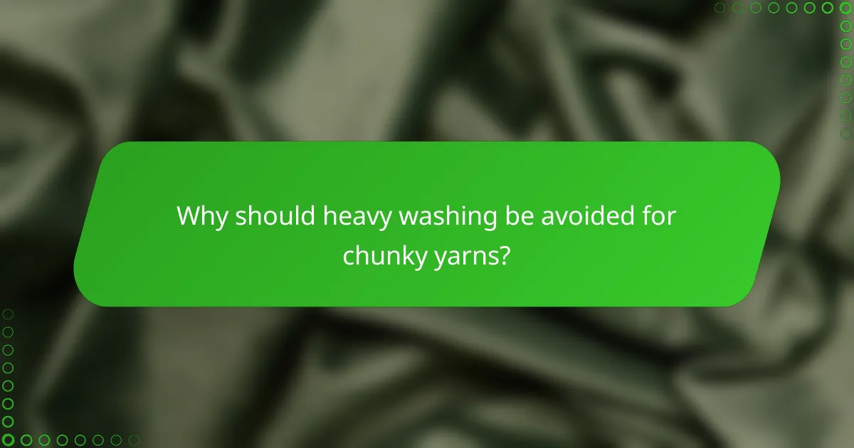 Why should heavy washing be avoided for chunky yarns?